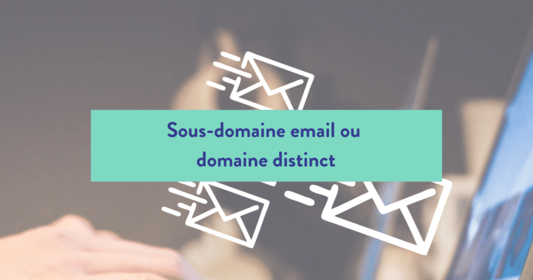Sous-domaine de messagerie ou domaine distinct : lequel est le plus adapté à l'envoi d'emails ?