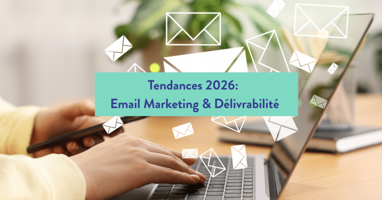 7 tendances clés de l’Email Marketing et de la Délivrabilité en 2026