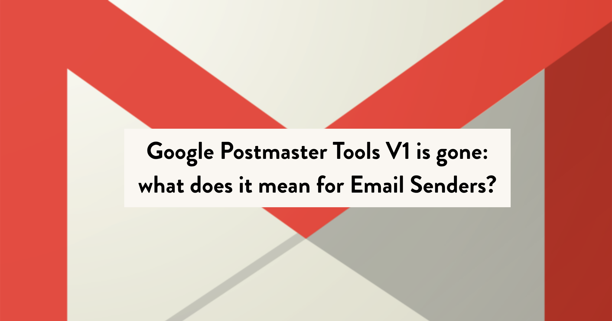 Google Postmaster Tools V1 is gone: what does it mean for Email Senders? Article expert email delivrability